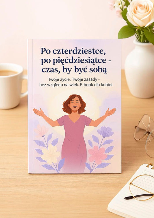 Po czterdziestce, po pięćdziesiątce- czas, by być sobą